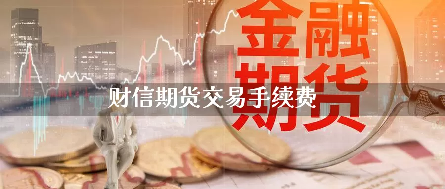 财信期货交易手续费_https://www.njhshj.com_黄金直播_第1张