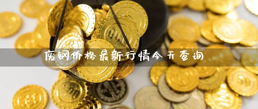 废钢价格最新行情今天查询_https://www.njhshj.com_期货直播_第1张