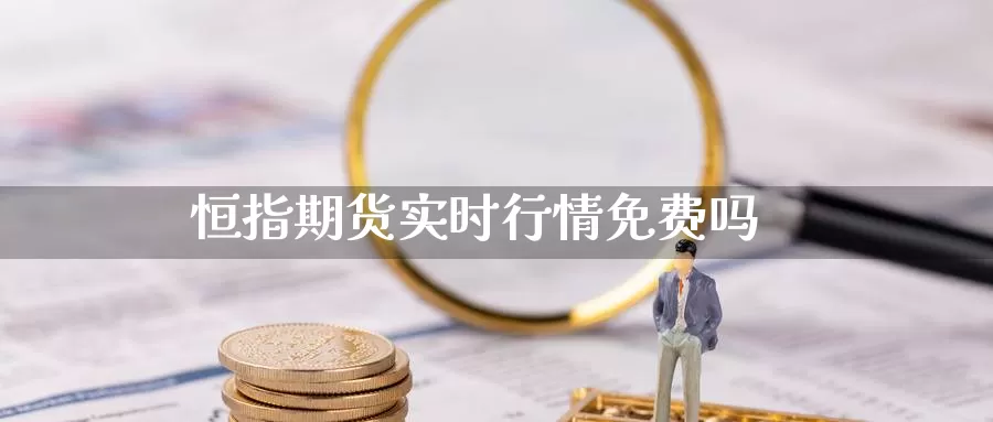 恒指期货实时行情免费吗_https://www.njhshj.com_国内期货_第1张