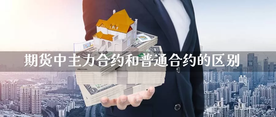 期货中主力合约和普通合约的区别_https://www.njhshj.com_恒指直播_第1张