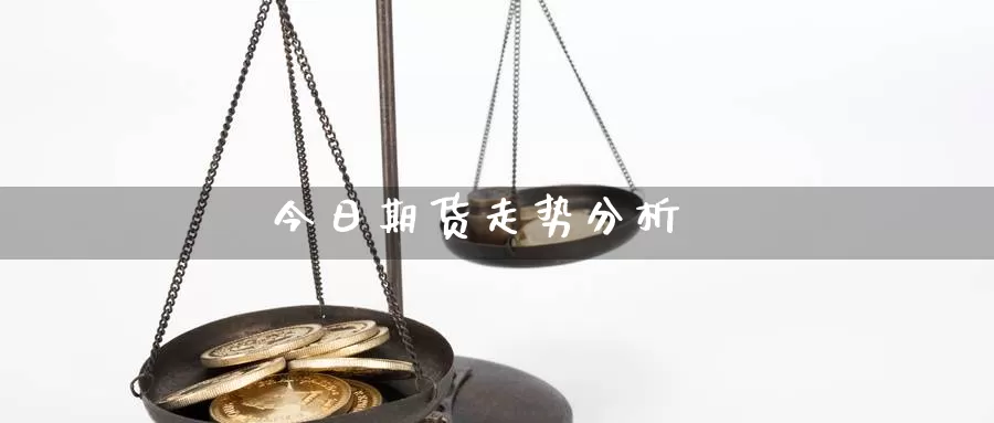 今日期货走势分析_https://www.njhshj.com_恒指直播_第1张