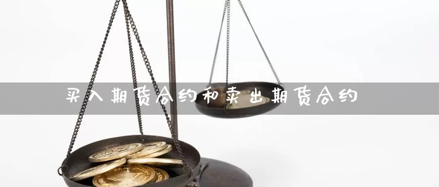 买入期货合约和卖出期货合约_https://www.njhshj.com_黄金直播_第1张