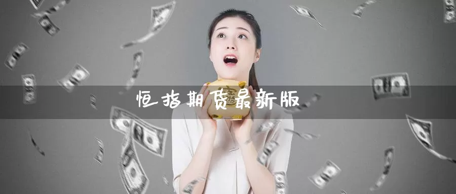 恒指期货最新版_https://www.njhshj.com_期货开户_第1张