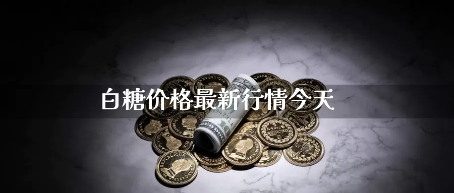 白糖价格最新行情今天_https://www.njhshj.com_恒指期货_第1张