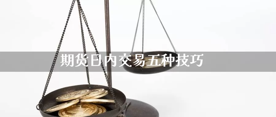 期货日内交易五种技巧_https://www.njhshj.com_期货开户_第1张