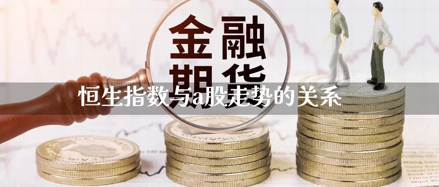 恒生指数与a股走势的关系_https://www.njhshj.com_期货直播_第1张