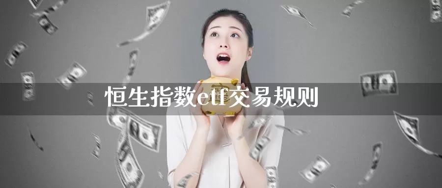 恒生指数etf交易规则_https://www.njhshj.com_期货开户_第1张