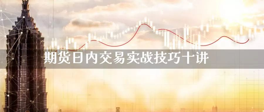 期货日内交易实战技巧十讲_https://www.njhshj.com_期货开户_第1张