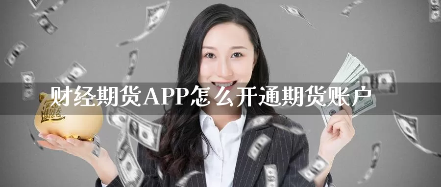 财经期货APP怎么开通期货账户_https://www.njhshj.com_原油直播_第1张