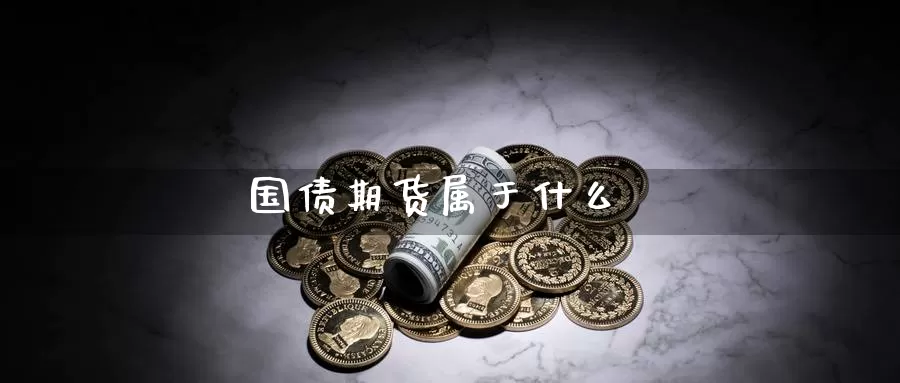 国债期货属于什么_https://www.njhshj.com_恒指直播_第1张