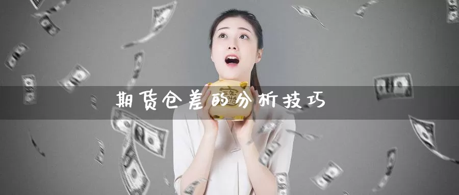 期货仓差的分析技巧_https://www.njhshj.com_期货开户_第1张